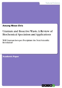 Uranium and Bioactive Waste. A Review of Biochemical Speciation and Applications - Awung Nkeze Elvis