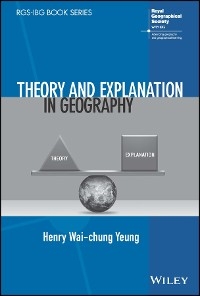 Theory and Explanation in Geography - Henry Wai-Chung Yeung