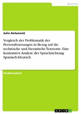 Vergleich der Problematik der Personifizierungen in Bezug auf die technische und literarische Textsorte. Eine kontrastive Analyse der Sprachrichtung Spanisch-Deutsch - Julia Antunović