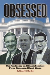 OBSESSED:  THE PRESIDENCY AND ILLINOIS SENATORS PERCY, STEVENSON III, SIMON -  Robert E. Hartley