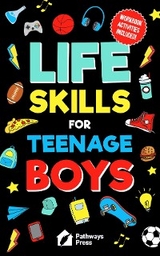 Life Skills For Teenage Boys | Advice on Being More Confident, Dating, Managing Your Money, Dealing With Peer Pressure, Healthy Relationships, and Other Skills - Pathways Press