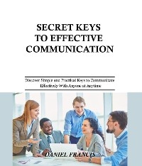 Secret Keys to Effective Communication - Daniel Francis