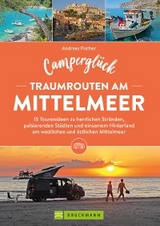 Camperglück Traumrouten am Mittelmeer 15 Tourenideen zu Traumstränden, pulsierenden Städten und einsamen Hinterland Westliches und östliches Mittelmeer - Andreas Fischer