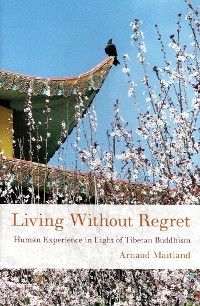Living Without Regret: Human Experience in Light of Tibetan Buddhism -  Arnaud Maitland