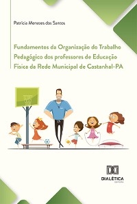 Fundamentos da Organização do Trabalho Pedagógico dos professores de Educação Física da Rede Municipal de Castanhal-PA - Patrícia Menezes dos Santos