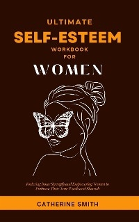 Ultimate Self-Esteem Workbook for Women - Catherine Smith