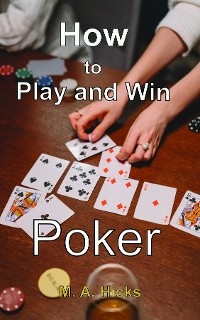 How to Play and Win Poker - Mark Anthony Kloosterboer-Hicks