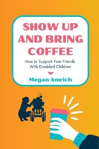 Show Up and Bring Coffee - Megan Amrich