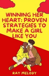 Winning Her Heart: Proven Strategies To Make A Girl Like You - MELODY RAY