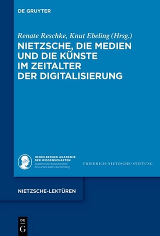 Nietzsche, die Medien und die Künste im Zeitalter der Digitalisierung - Renate Reschke; Knut Ebeling