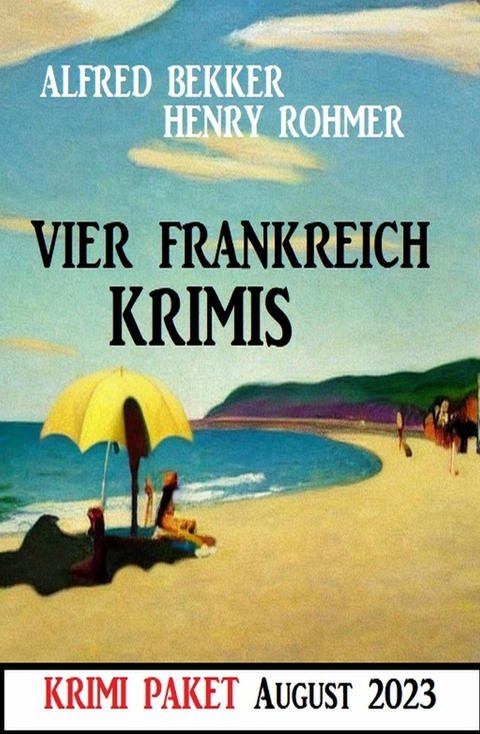 Vier Frankreich Krimis August 2023 -  Alfred Bekker,  Henry Rohmer