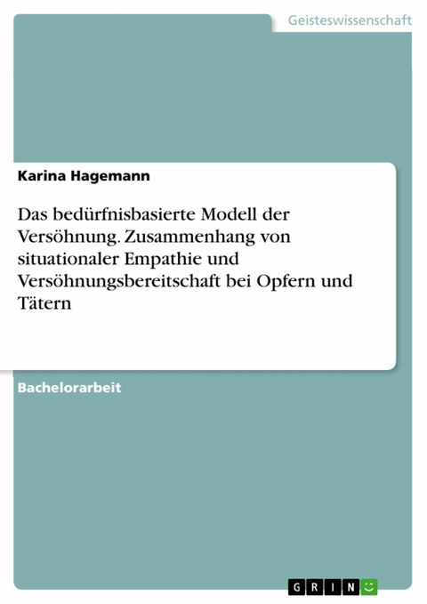 Das bedürfnisbasierte Modell der Versöhnung. Zusammenhang von situationaler Empathie und Versöhnungsbereitschaft bei Opfern und Tätern - Karina Hagemann