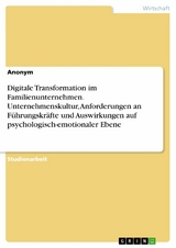 Digitale Transformation im Familienunternehmen. Unternehmenskultur, Anforderungen an Führungskräfte und Auswirkungen auf psychologisch-emotionaler Ebene