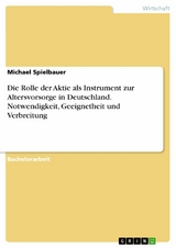 Die Rolle der Aktie als Instrument zur Altersvorsorge in Deutschland. Notwendigkeit, Geeignetheit und Verbreitung - Michael Spielbauer