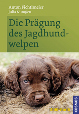 Die Prägung des Jagdhundwelpen - Anton Fichtlmeier, Julia Numßen