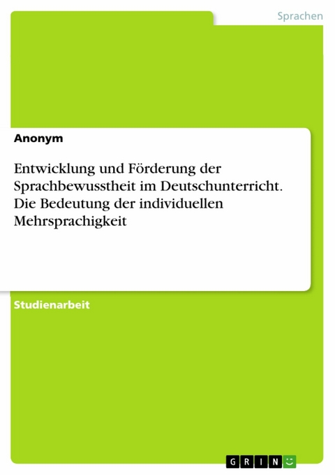 Entwicklung und Förderung der Sprachbewusstheit im Deutschunterricht. Die Bedeutung der individuellen Mehrsprachigkeit -  Anonym