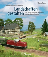 Modellbahnbau in Perfektion: Landschaften gestalten - Thomas Mauer