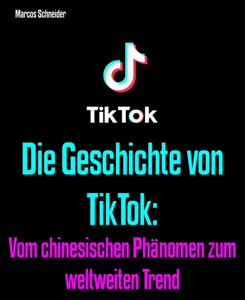 Die Geschichte von TikTok - Marcos Schneider