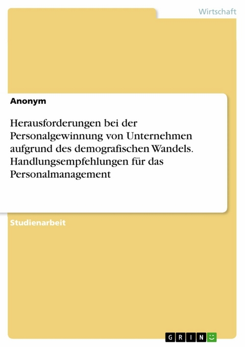 Herausforderungen bei der Personalgewinnung von Unternehmen aufgrund des demografischen Wandels. Handlungsempfehlungen für das Personalmanagement