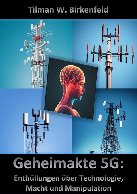 Geheimakte 5G: Enthüllungen über Technologie, Macht und Manipulation - Tilman W. Birkenfeld