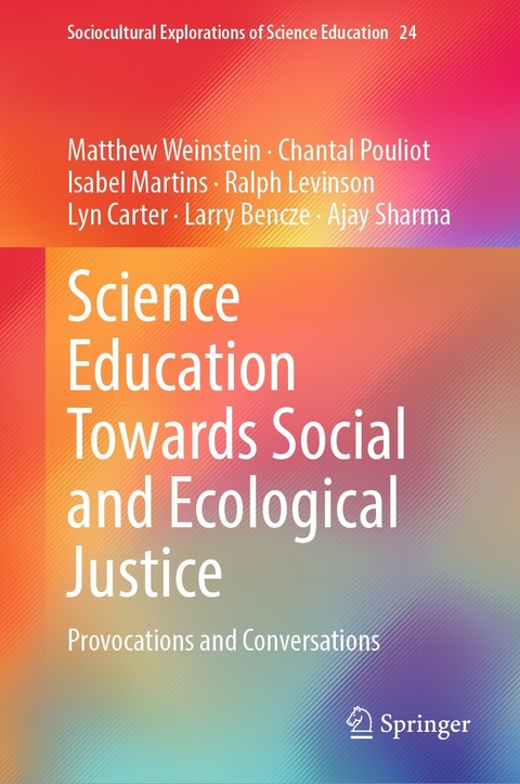 Science Education Towards Social and Ecological Justice - Matthew Weinstein, Chantal Pouliot, Isabel Martins, Ralph Levinson, Lyn Carter, Larry Bencze, Ajay Sharma