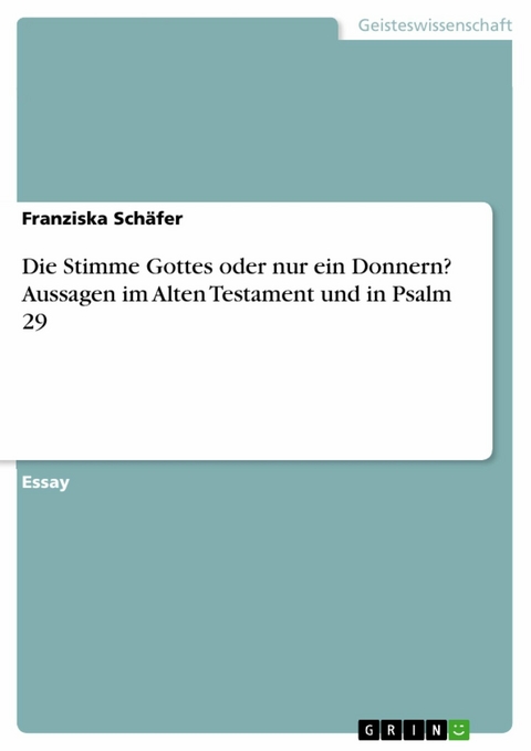 Die Stimme Gottes oder nur ein Donnern? Aussagen im Alten Testament und in Psalm 29 - Franziska Schäfer