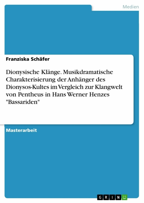 Dionysische Klänge. Musikdramatische Charakterisierung der Anhänger des Dionysos-Kultes im Vergleich zur Klangwelt von Pentheus in Hans Werner Henzes "Bassariden" - Franziska Schäfer