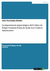 La importancia arqueológica del Códice de Felipe Guamán Poma de Ayala. Los Códices Americanos - Julio Fernández Roldán