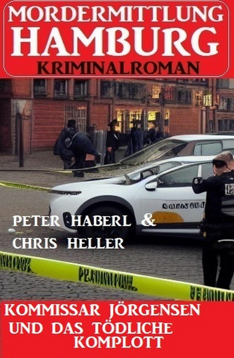 Kommissar Jörgensen und das tödliche Komplott: Mordermittlung Hamburg Kriminalroman -  Peter Haberl,  Chris Heller