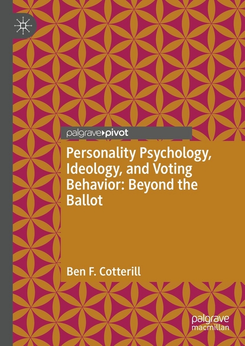 Personality Psychology, Ideology, and Voting Behavior: Beyond the Ballot - Ben F. Cotterill