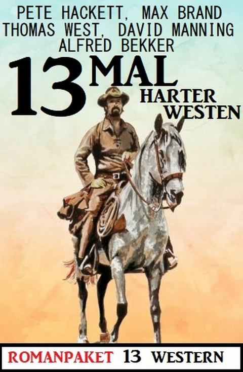 13mal Harter Westen: Romanpaket 13 Western -  Alfred Bekker,  Pete Hackett,  Thomas West,  David Manning,  Max Brand