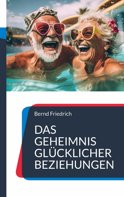 Das Geheimnis glücklicher Beziehungen - Bernd Friedrich