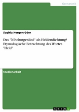 Das "Nibelungenlied" als Heldendichtung? Etymologische Betrachtung des Wortes "Held" - Sophia Hergenröder