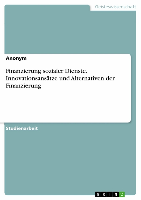 Finanzierung sozialer Dienste. Innovationsansätze und Alternativen der Finanzierung