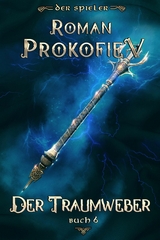 Der Traumweber (Der Spieler Buch 6): LitRPG-Serie - Roman Prokofiev