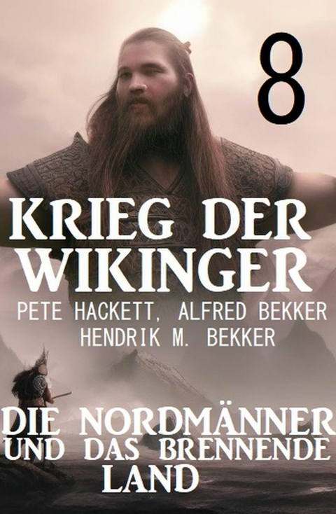 ?Krieg der Wikinger 8: Die Nordmänner und das brennende Land -  Pete Hackett,  Alfred Bekker,  Hendrik M. Bekker