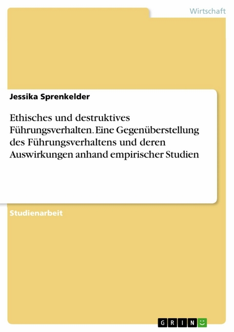 Ethisches und destruktives Führungsverhalten. Eine  Gegenüberstellung des Führungsverhaltens und deren Auswirkungen anhand empirischer Studien - Jessika Sprenkelder