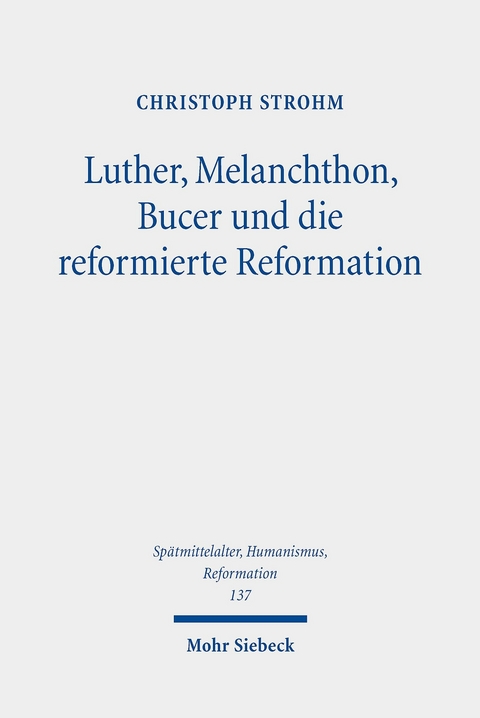 Luther, Melanchthon, Bucer und die reformierte Reformation -  Christoph Strohm