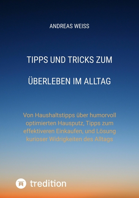 Tipps und Tricks zum Überleben im Alltag - Andreas Weiss