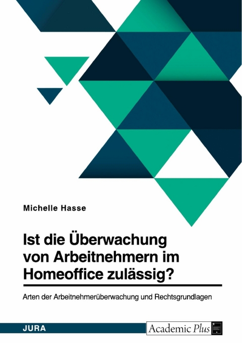 Ist die Überwachung von Arbeitnehmern im Homeoffice zulässig? Arten der Arbeitnehmerüberwachung und Rechtsgrundlagen - Michelle Hasse