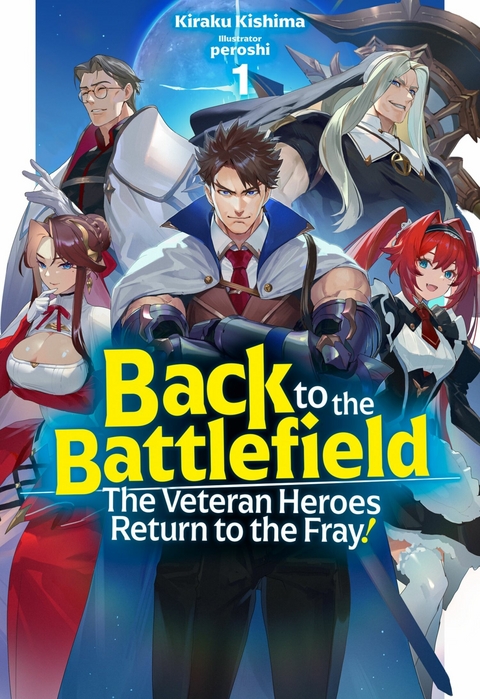Back to the Battlefield: The Veteran Heroes Return to the Fray! Volume 1 -  Kiraku Kishima