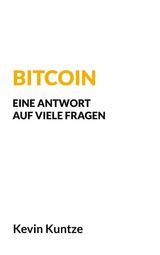 Bitcoin - Eine Antwort auf viele Fragen - Kevin Kuntze