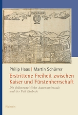 Erstrittene Freiheit zwischen Kaiser und Fürstenherrschaft - Philip Haas, Martin Schürrer