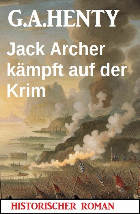 Jack Archer kämpft auf der Krim: Historischer Roman -  G. A. Henty