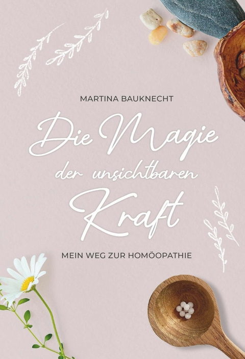 Die Magie der unsichtbaren Kraft -  Martina Bauknecht