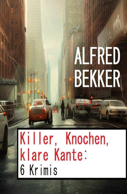 Killer, Knochen, klare Kante: 6 Krimis - Alfred Bekker