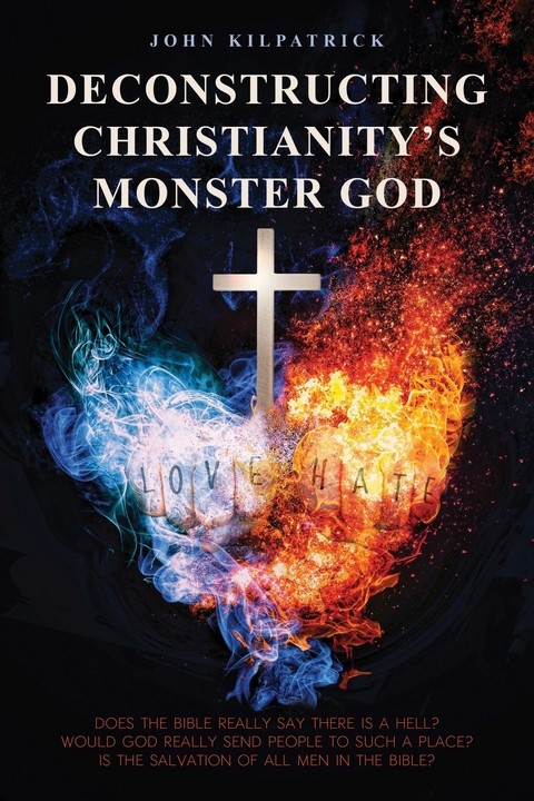 Deconstructing Christianity's Monster God -  John Kilpatrick