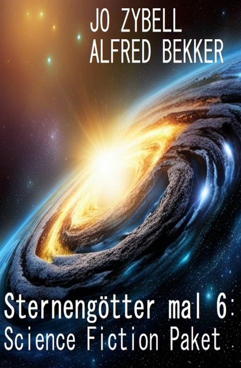 Sternengötter mal 6: Science Fiction Paket -  Alfred Bekker,  Jo Zybell