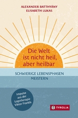 Die Welt ist nicht heil, aber heilbar - Alexander Batthyány, Elisabeth Lukas