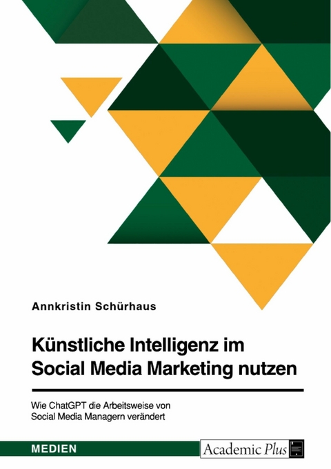 Künstliche Intelligenz im Social Media Marketing nutzen. Wie ChatGPT die Arbeitsweise von Social Media Managern verändert - Annkristin Schürhaus